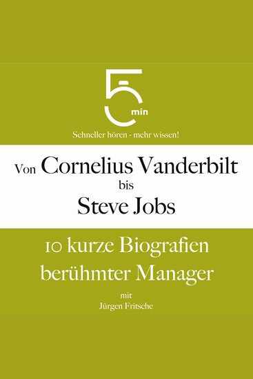 Von Cornelius Vanderbilt bis Steve Jobs: 10 kurze Biografien berühmter Manager - 5 Minuten: Schneller hören – mehr wissen! - cover
