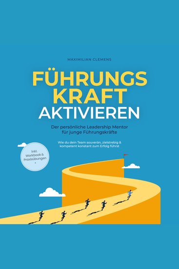 FührungsKRAFT aktivieren - Der persönliche Leadership Mentor für junge Führungskräfte: Wie du dein Team souverän zielstrebig & kompetent konstant zum Erfolg führst - inkl Workbook & Praxisübungen - cover