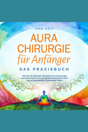 Aurachirurgie für Anfänger - Das Praxisbuch: Wie Sie mit einfachen Techniken der Aurachirurgie karmische Muster und energetische Blockaden lösen und zu ganzheitlicher Gesundheit finden - cover