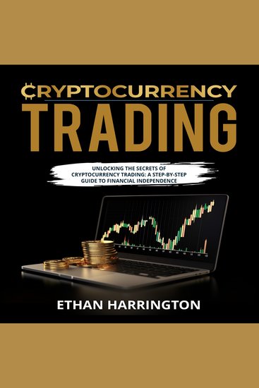 Cryptocurrency Trading - Unlocking the Secrets of Cryptocurrency Trading: A Step-by-Step Guide to Financial Independence - cover