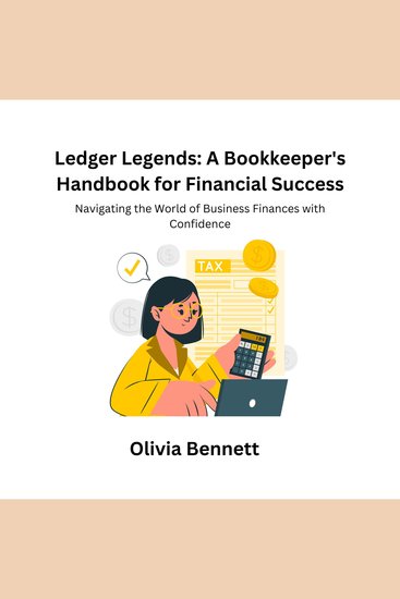 Ledger Legends: A Bookkeeper's Handbook for Financial Success - Navigating the World of Business Finances with Confidence - cover