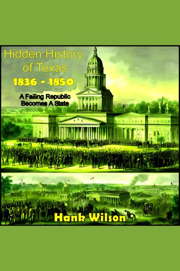 Hidden History of Texas 1836 – 1850 - A Failing Republic Becomes a State - cover