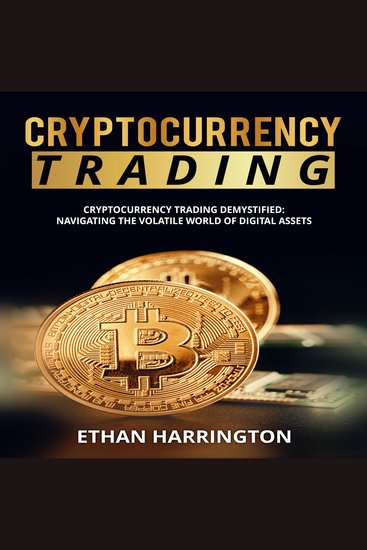 Cryptocurrency Trading - Cryptocurrency Trading Demystified: Navigating the Volatile World of Digital Assets - cover