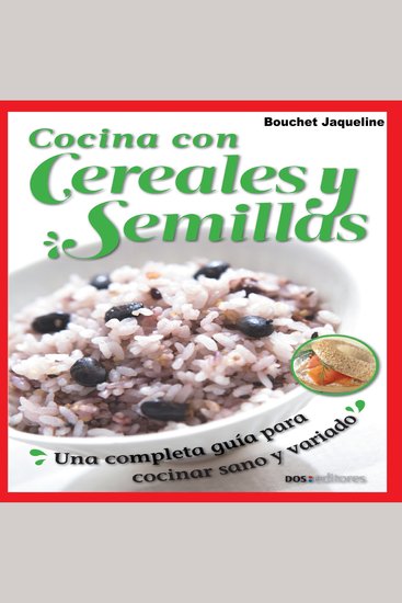 Cocina con cereales y semillas - Una completa guía para cocinar sano y variado - cover