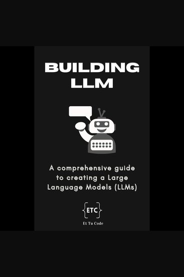 Building Your Own Large Language Model - A comprehensive guide to creating Large Language Models (LLMs) - cover