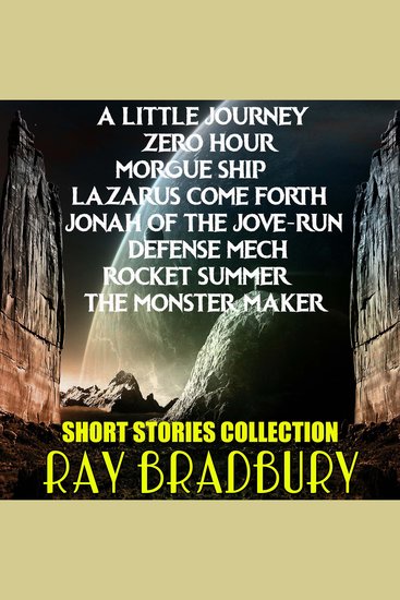 Short Stories Collection - A Little Journey Zero Hour Morgue Ship Lazarus Come Forth Jonah of the Jove-Run Defense Mech Rocket Summer The Monster Maker - cover