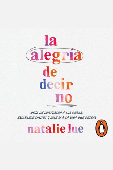 La alegría de decir no - Deja de complacer a los demás establece límites y dile sí a la vida que deseas - cover