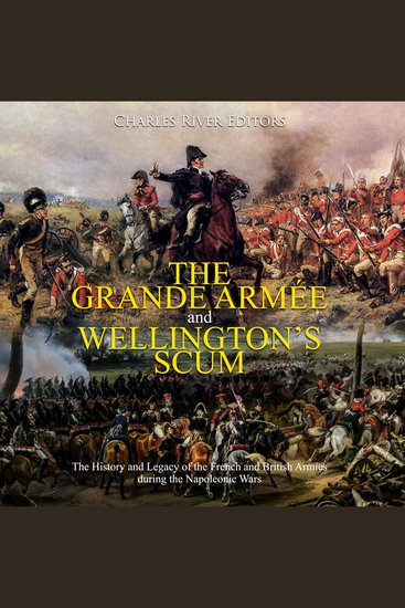 Grande Armée and Wellington’s Scum The: The History and Legacy of the French and British Armies during the Napoleonic Wars - cover