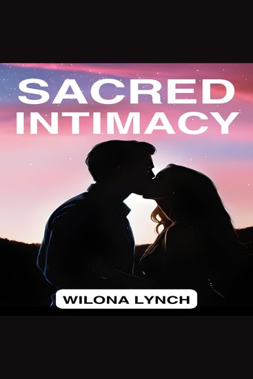SACRED INTIMACY - Navigating the Spiritual Dimensions of Love Connection and Sacred Intimacy (2024 Guide for Beginners) - cover