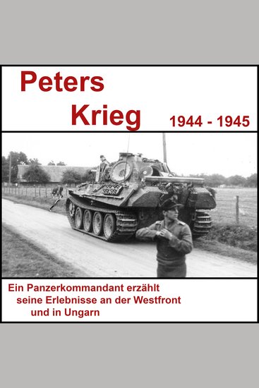 Peters Krieg - Tagebuch eines Panzerkommandanten - Von der Normandie bis nach Ungarn - cover