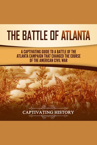 Battle of Atlanta The: A Captivating Guide to a Battle of the Atlanta Campaign That Changed the Course of the American Civil War - cover