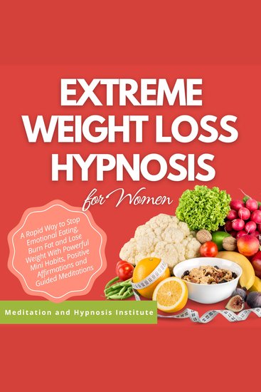 Extreme Weight Loss Hypnosis for Women - A Rapid Way to Stop Emotional Eating Burn Fat and Lose Weight With Powerful Mini Habits Positive Affirmations and Guided Meditations - cover