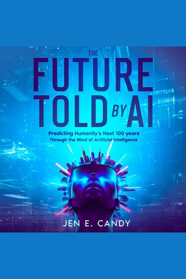 The Future Told by AI - Predicting Humanity's Next 100 years Through the Mind of Artificial Intelligence - cover