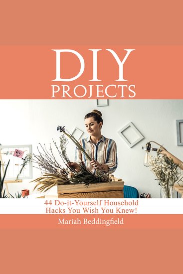 DIY Projects: 44 Do-it-Yourself Household Hacks You Wish You Knew! Discover the Best Kept DIY Crafts DIY Home Improvement DIY Beauty DIY Cleaning and Home Decorative Secrets Today - cover