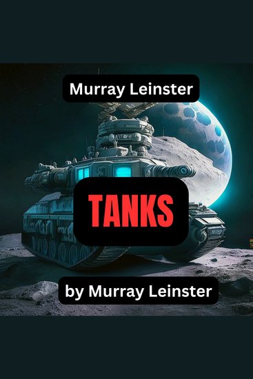 Murray Leinster: TANKS - "The deciding battle of the War of 1932 was the first in which the use of infantry was practically discontinued " - cover