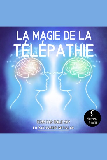 La Magie de la Télépathie - Le guide de divination pour percer les secrets de la télépathie développer l’intuition la communication psychique la clairvoyance et la prémonition ! - cover