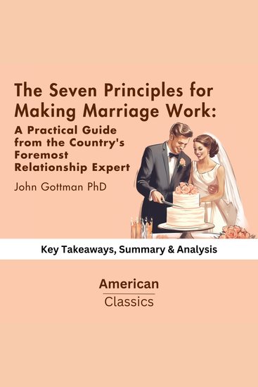 Seven Principles for Making Marriage Work The: A Practical Guide from the Country's Foremost Relationship Expert Paperback by John Gottman PhD - key Takeaways Summary & Analysis - cover