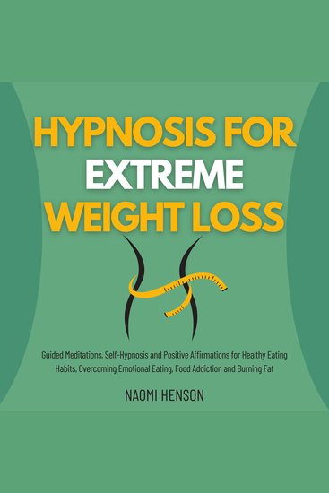 Hypnosis for Extreme Weight Loss - Guided Meditations Self-Hypnosis and Positive Affirmations for Healthy Eating Habits Overcoming Emotional Eating Food Addiction and Burning Fat - cover