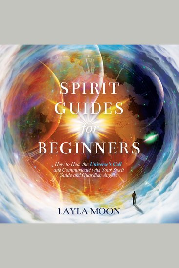 Spirit Guides for Beginners - How to Hear the Universe's Call and Communicate with Your Spirit Guide and Guardian Angels - cover