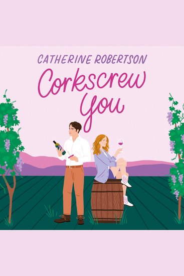 Corkscrew You: The most delicious small town spicy romcom novel of 2025 perfect for fans of grumpy sunshine romance novels! (Flora Valley Book 1) - cover