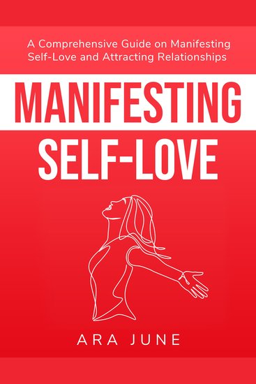 Manifesting Self-Love - A Comprehensive Guide On Cultivating Self-Love and Attracting Relationships - cover