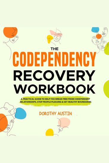Codependency Recovery Workbook The: A Practical Guide to Help You Break Free From Codependent Relationships Stop People Pleasing & Set Healthy Boundaries - cover