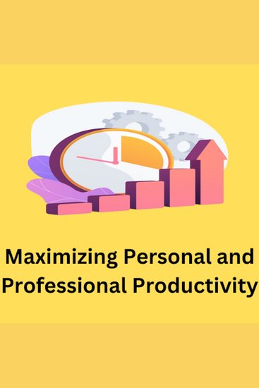 Maximizing Personal and Professional Productivity - Improvement for all - cover