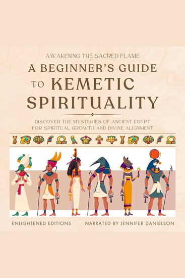Awakening the Sacred Flame: A Beginner's Guide to Kemetic Spirituality - Discover the Mysteries of Ancient Egypt for Spiritual Growth and Divine Alignment - cover