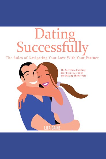 Dating Successfully - The Secrets to Catching Your Love’s Attention and Making Them Yours - cover