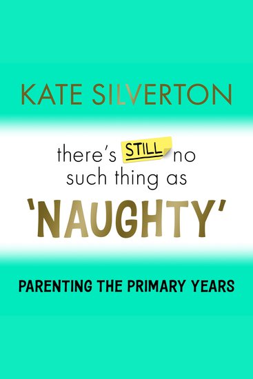 There's Still No Such Thing As 'Naughty' - Parenting the Primary Years – Simple Steps to Support Your Child's Mental Health from 5-12 - cover