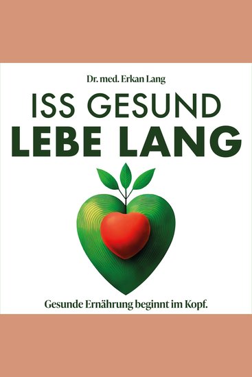 Iss gesund - Lebe lang - Gesunde Ernährung beginnt im Kopf - cover