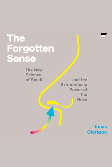 The Forgotten Sense - The New Science of Smell—and the Extraordinary Power of the Nose - cover
