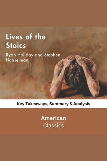 Lives of the Stoics by Ryan Holiday and Stephen Hanselman - key Takeaways Summary & Analysis - cover