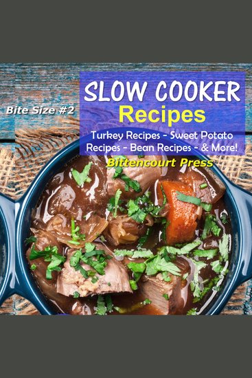 Slow Cooker Recipes - Bite Size #2 - Turkey Recipes Sweet Potato Recipes Bean Recipes & More - cover