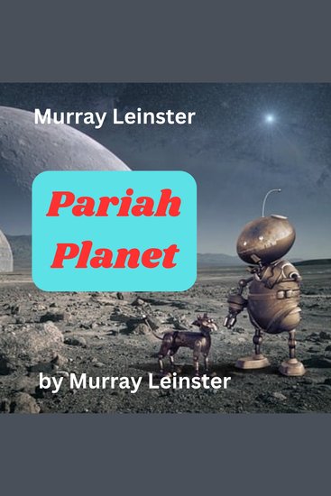Murray Leinster: PARIAH PLANET - The Med Service ship with Calhoun and Murgatroyd the Tormal aboard are on the job and have stumbled into the horrible mess caused by unreasoning hatred quarantine mass starvation and serious bureaucratic screw ups - cover