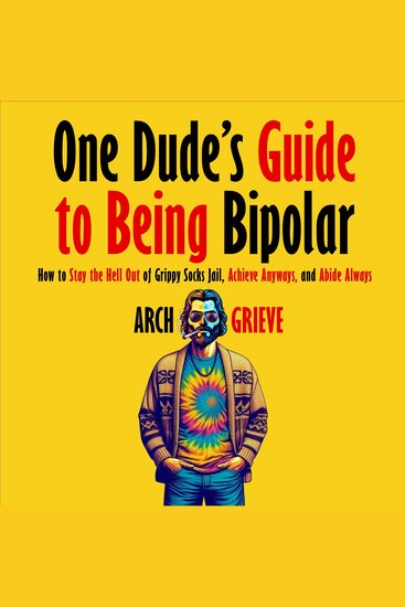 One Dude's Guide to Being Bipolar - How to Stay the Hell Out of Grippy Socks Jail Achieve Anyways and Abide Always - cover