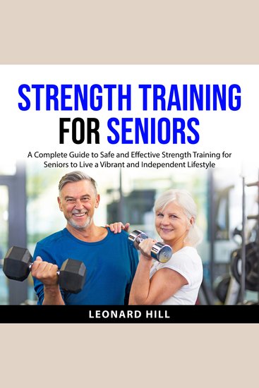 Strength Training for Seniors - A Complete Guide to Safe and Effective Strength Training for Seniors to Live a Vibrant and Independent Lifestyle - cover