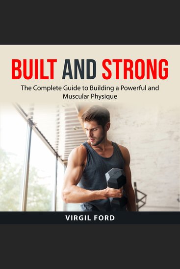 Built and Strong - The Complete Guide to Building a Powerful and Muscular Physique - cover