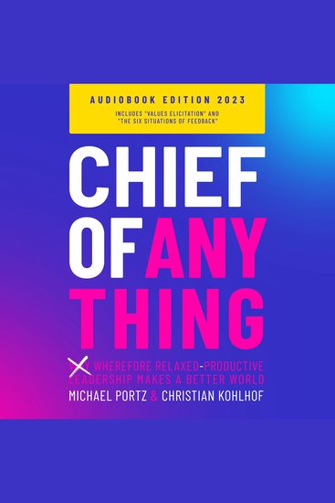 Chief of Anything - (Why) Wherefore relaxed-productive leadership makes a better world - cover