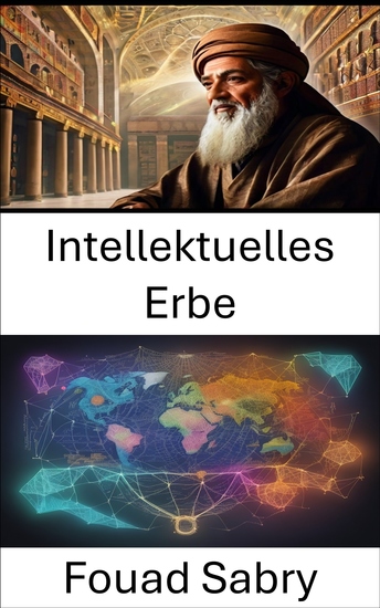 Intellektuelles Erbe - Der Gelehrte der Geschichte und Philosophie prägte und das Erbe von Ibn Khaldun erschloss - cover