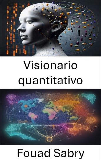 Visionario quantitativo - Illuminare il passato modellare il futuro sbloccare l'eredità di Robert Fogel - cover