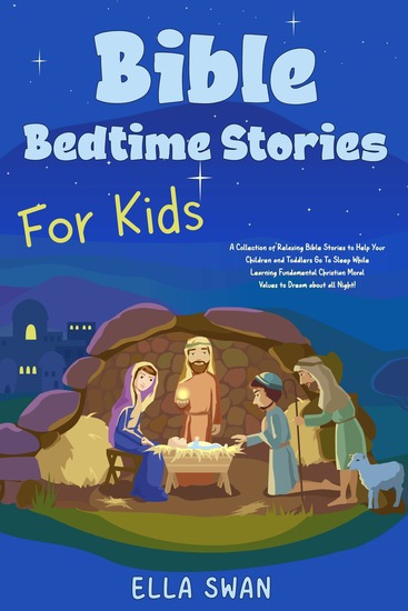 Bible Bedtime Stories For Kids - A Collection of Relaxing Bible Stories to Help Your Children and Toddlers Go To Sleep While Learning Fundamental Christian Moral Values to Dream about all Night! - cover