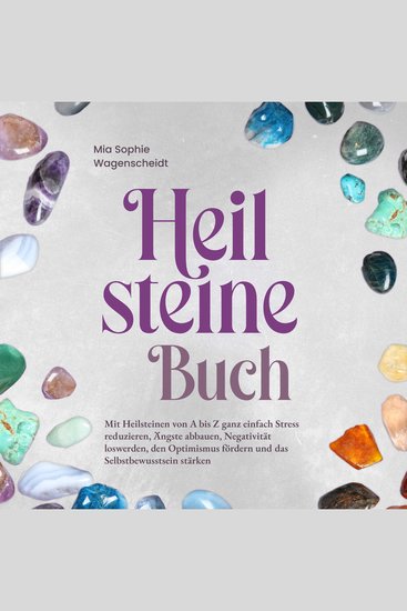 Heilsteine Buch: Mit Heilsteinen von A bis Z ganz einfach Stress reduzieren Ängste abbauen Negativität loswerden den Optimismus fördern und das Selbstbewusstsein stärken - cover