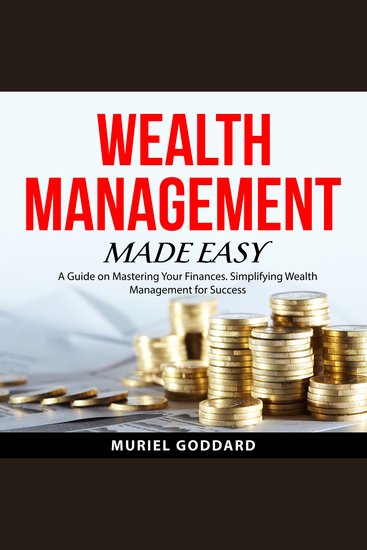 Wealth Management Made Easy - A Guide on Mastering Your Finances Simplifying Wealth Management for Success - cover