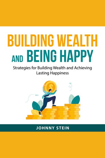 Building Wealth And Being Happy - Strategies for Building Wealth and Achieving Lasting Happiness - cover