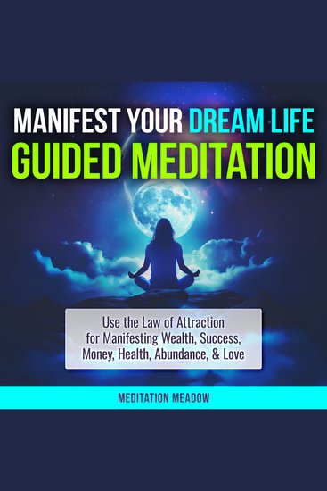 Manifest Your Dream Life Guided Meditation - Use the Law of Attraction for Manifesting Wealth Success Money Health Abundance & Love - cover
