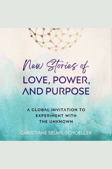 New Stories of Love Power and Purpose - A Global Invitation to Experiment with the Unknown - cover