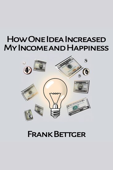 How One Idea Increased My Income and Happiness - cover