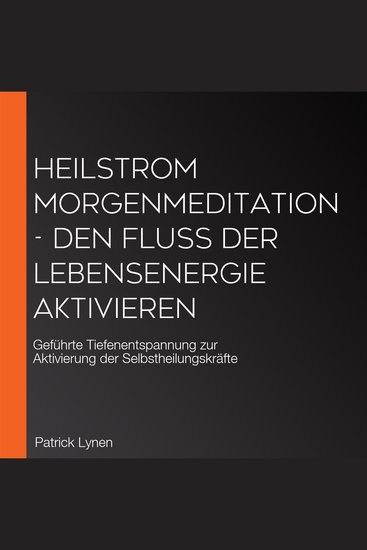 Heilstrom Morgenmeditation - Den Fluss der Lebensenergie aktivieren - Geführte Tiefenentspannung zur Aktivierung der Selbstheilungskräfte - cover