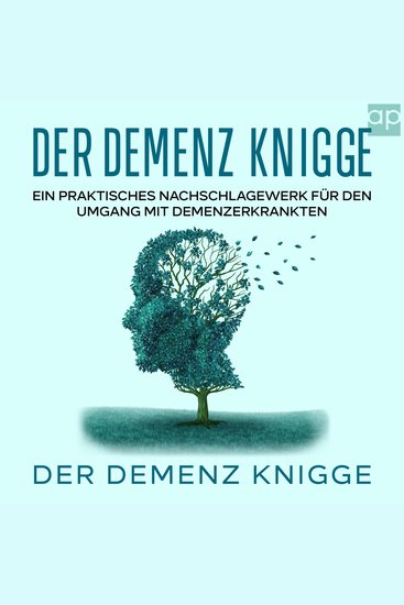 Demenz Knigge - Praktische Tipps für den Umgang mit Menschen mit Demenz Nachschlagewerk für pflegende Angehörige Pflegepersonal Therapeuten und Ärzte - cover